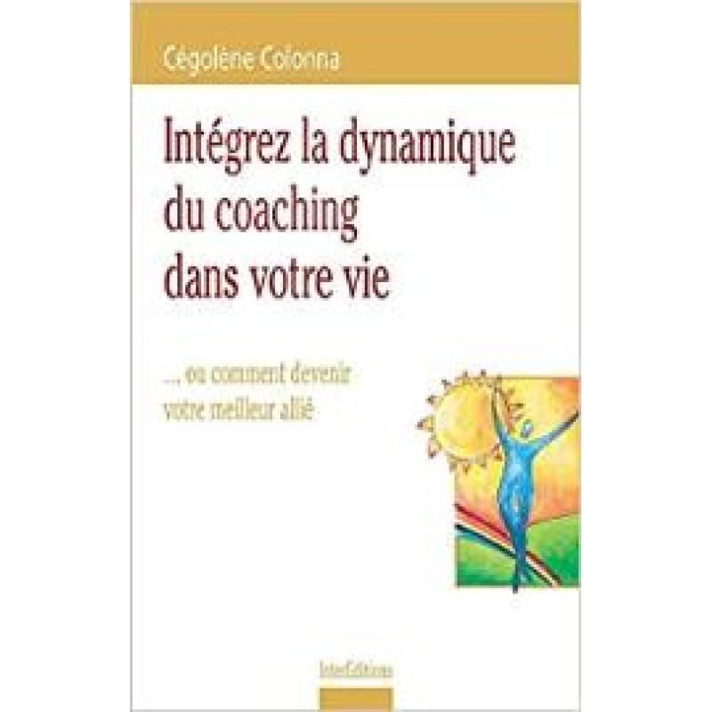 Intégrez la dynamique du coaching dans votre vie... ou comment devenir votre meilleur allié