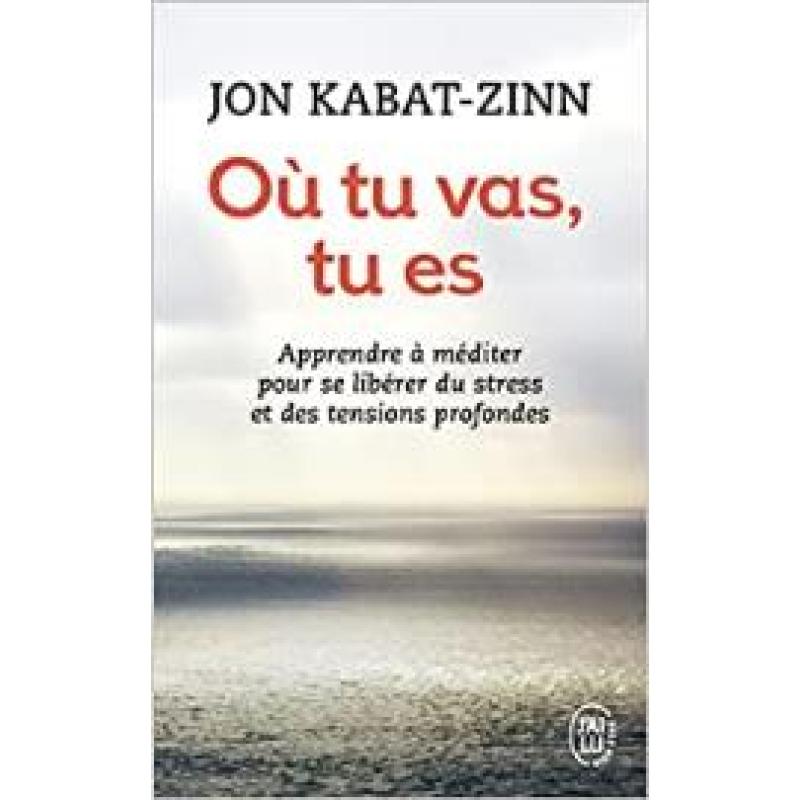 Où tu vas, tu es: Apprendre à méditer pour se libérer du stress et des tensions profondes