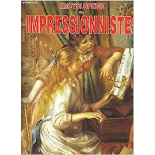 ENCYLOPEDIE DES IMPRESSIONISTES. DES PRECURSEURS AUX HERITIERS.