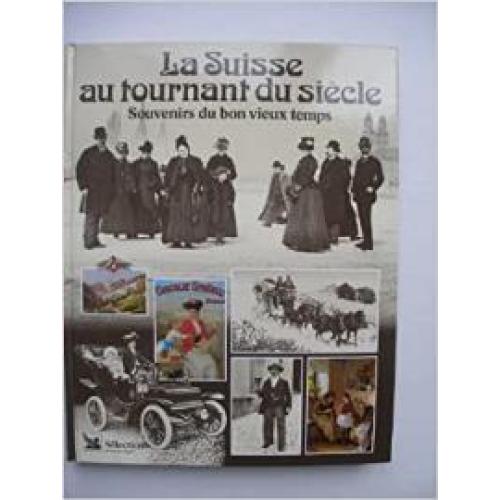 LA SUISSE AU TOURNANT DU SIECLE.SOUVENIRS DU BON VIEUX TEMPS.GRAND FORMAT.320 PAGES.ILL N/B ET COULEURS.
