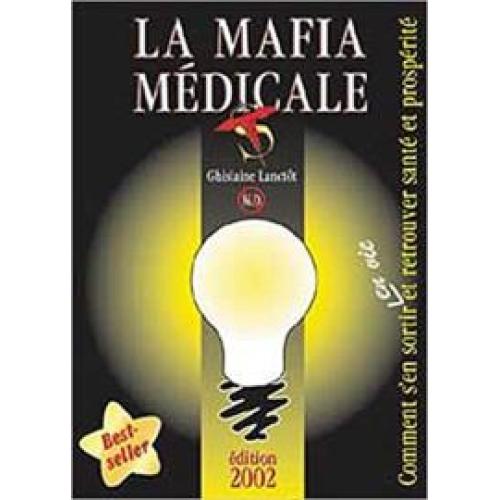 La Mafia médicale - Comment s'en sortir en vie et retrouver santé et prospérité