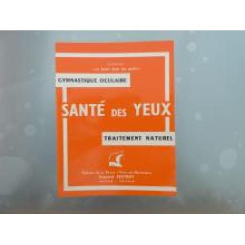Santé des yeux : Traitement naturel des maladies de l'oeil, amélioration de la vue par la gymnastique oculaire