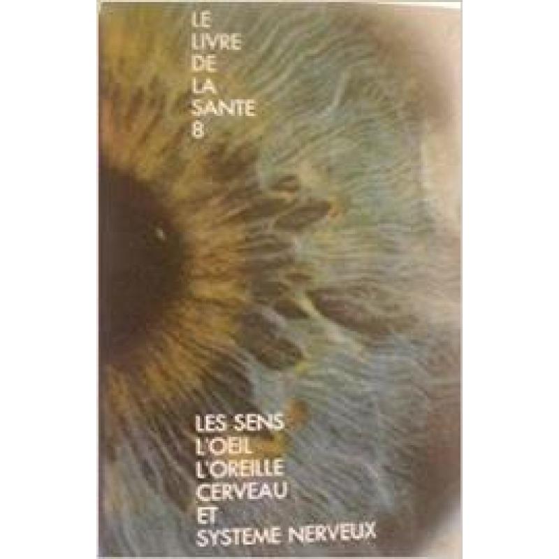 Le Livre De La Sante 8. Les Sens, L'Oeil, L'Oreille, Cerveau, Et Systeme Nerveux