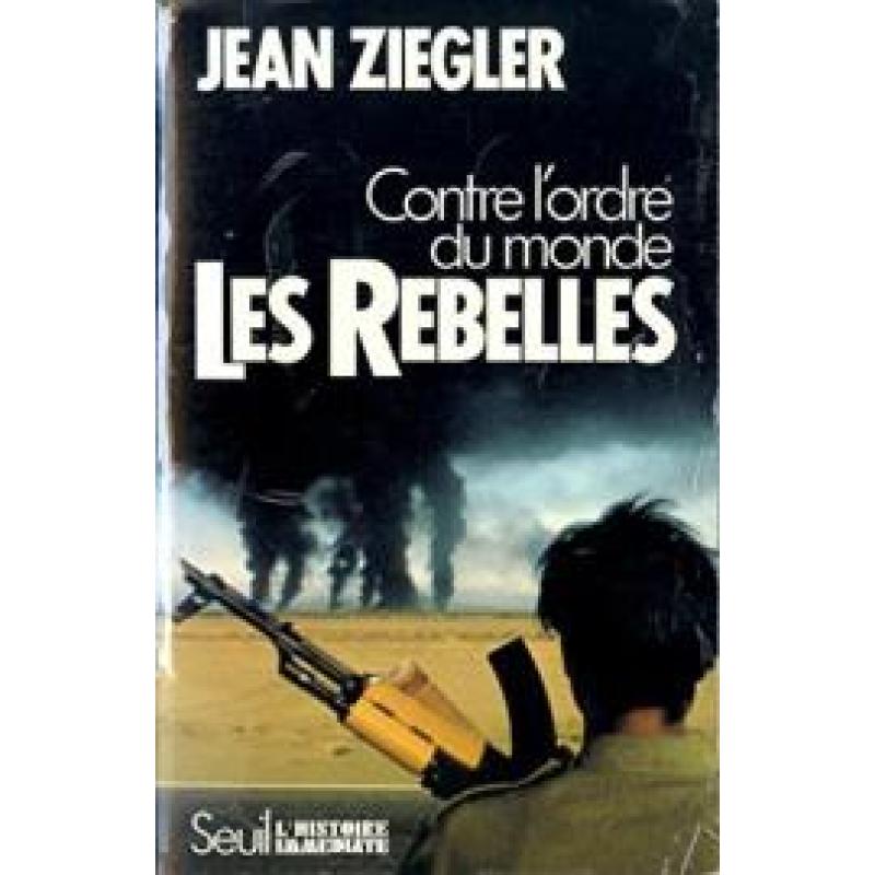 Les Rebelles. Contre l'ordre du monde (L'histoire immédiate)