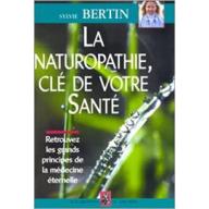 LA NATUROPATHIE, CLE DE VOTRE SANTE. Retrouvez les grands principes de la médecine éternelle