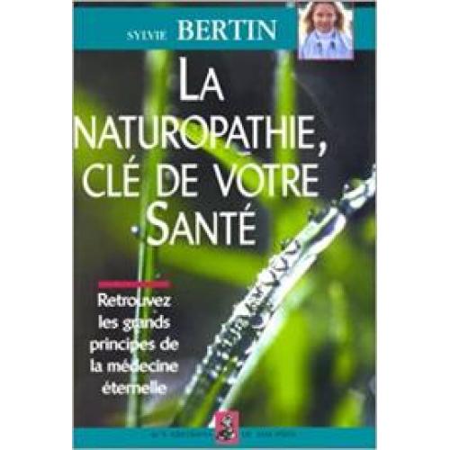 LA NATUROPATHIE, CLE DE VOTRE SANTE. Retrouvez les grands principes de la médecine éternelle