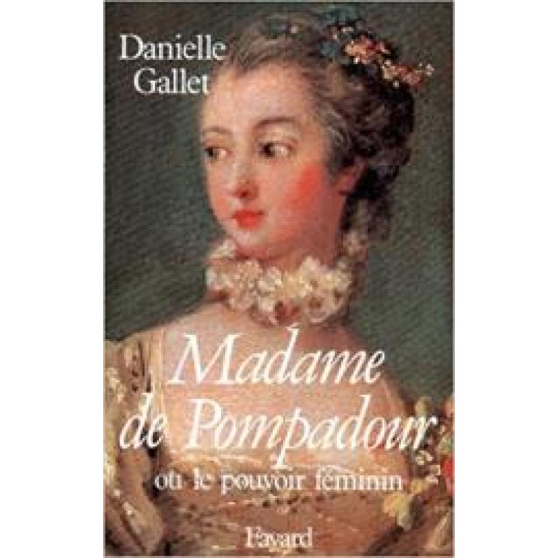 Madame de Pompadour: Ou le pouvoir féminin