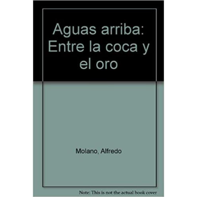 Aguas arriba: Entre la coca y el oro